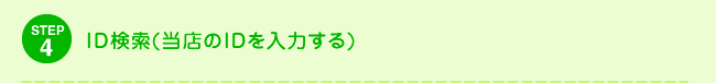 STEP4 ID検索(当店のIDを入力する)