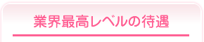 業界最高レベルの待遇